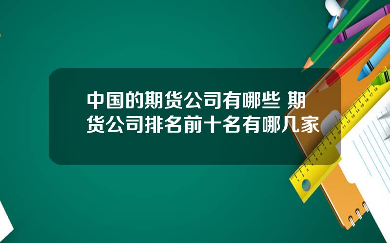 中国的期货公司有哪些 期货公司排名前十名有哪几家